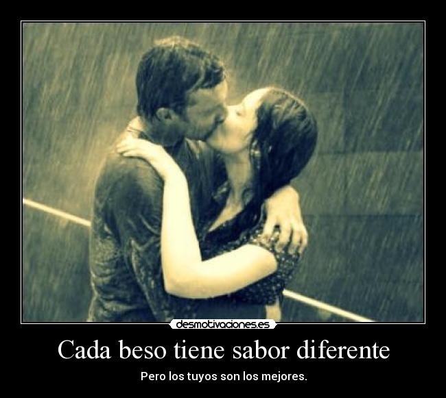 Cada beso tiene sabor diferente - Pero los tuyos son los mejores.