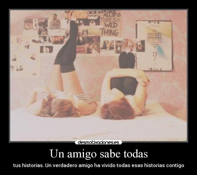 Un amigo sabe todas - tus historias. Un verdadero amigo ha vivido todas esas historias contigo