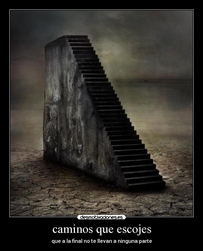 caminos que escojes - que a la final no te llevan a ninguna parte