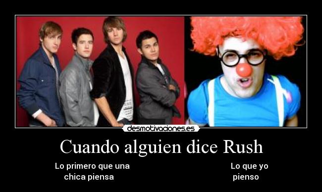 Cuando alguien dice Rush - Lo primero que una                                                   Lo que yo
chica piensa                                                            pienso