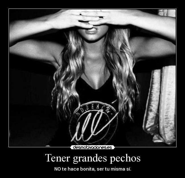 Tener grandes pechos - NO te hace bonita, ser tu misma sí.