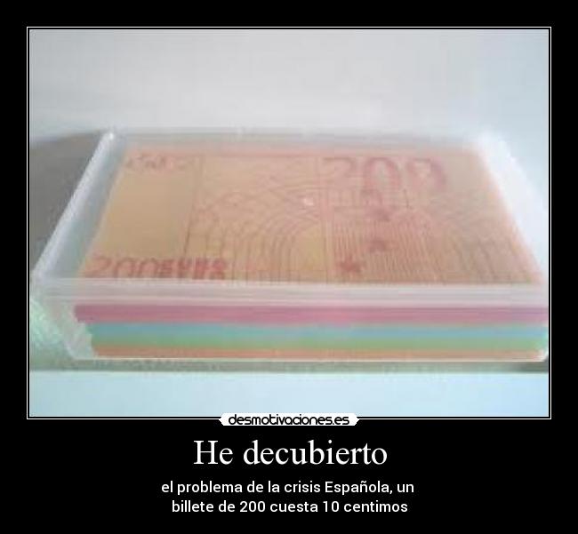 He decubierto - el problema de la crisis Española, un
billete de 200 cuesta 10 centimos
