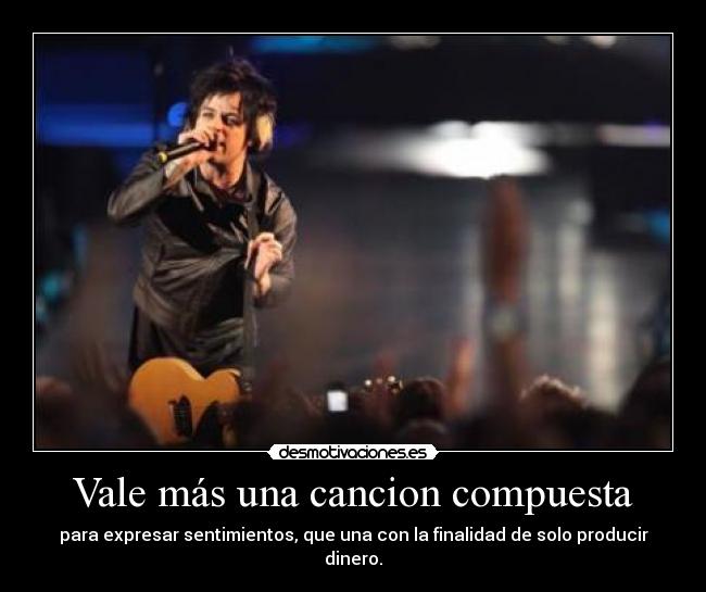 Vale más una cancion compuesta - para expresar sentimientos, que una con la finalidad de solo producir dinero.