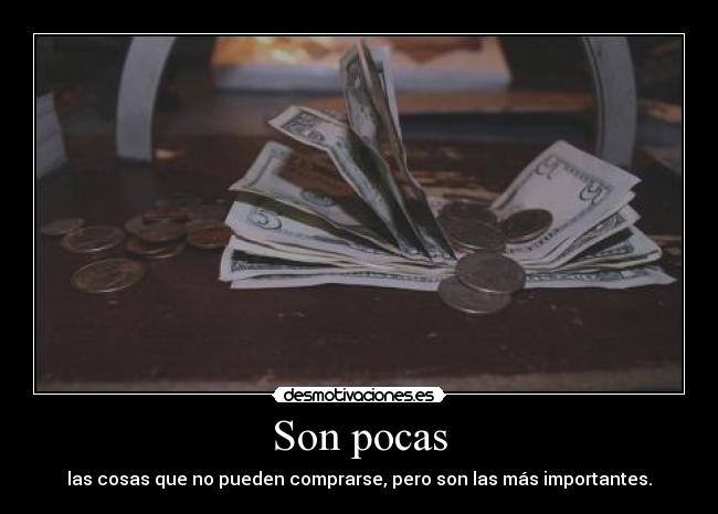 Son pocas - las cosas que no pueden comprarse, pero son las más importantes.