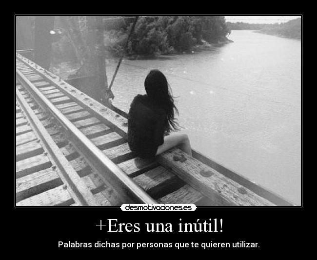 +Eres una inútil! -