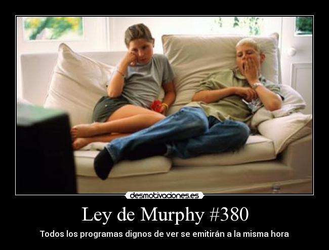 Ley de Murphy #380 - Todos los programas dignos de ver se emitirán a la misma hora
