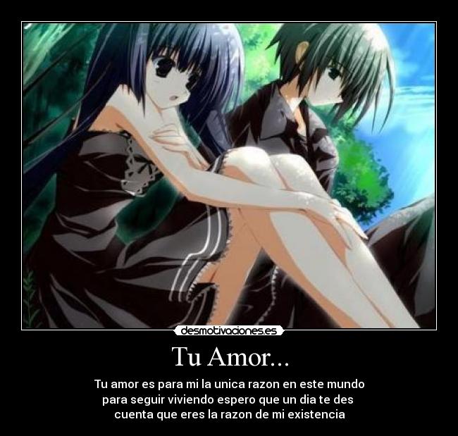Tu Amor... - Tu amor es para mi la unica razon en este mundo
para seguir viviendo espero que un dia te des
cuenta que eres la razon de mi existencia