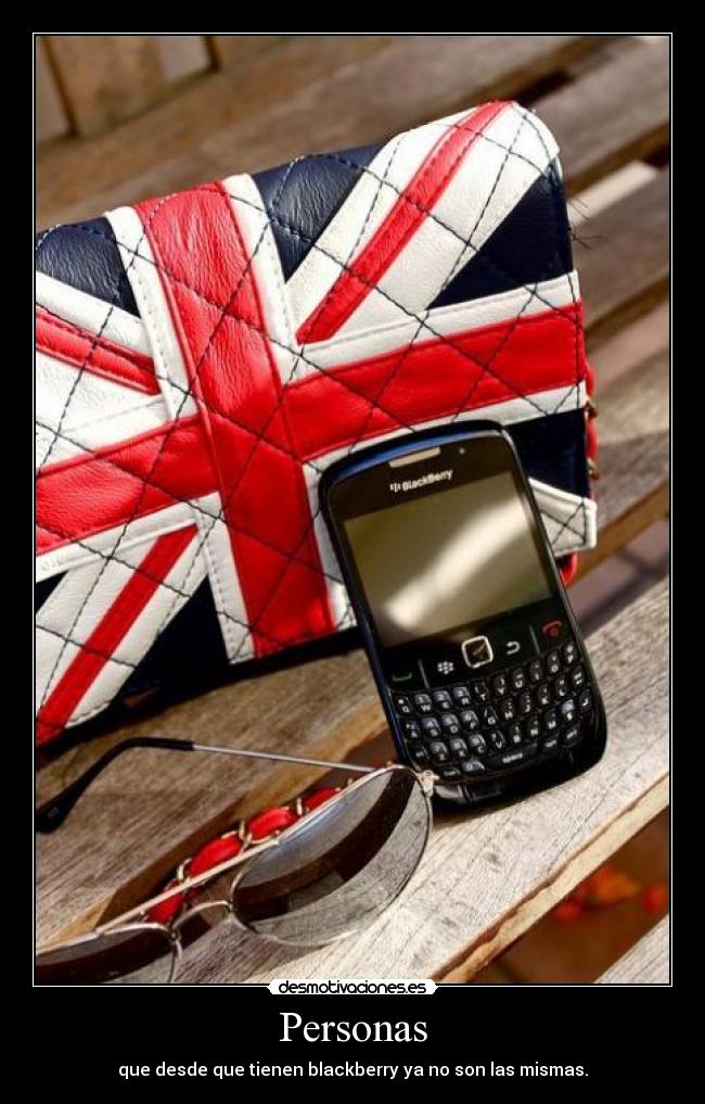 Personas - que desde que tienen blackberry ya no son las mismas.