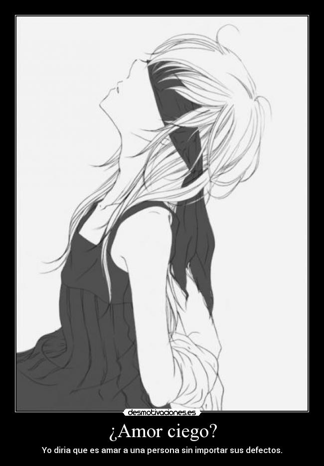 ¿Amor ciego? - Yo diria que es amar a una persona sin importar sus defectos.