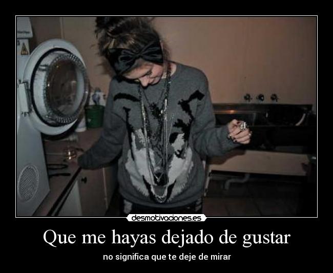 Que me hayas dejado de gustar - 