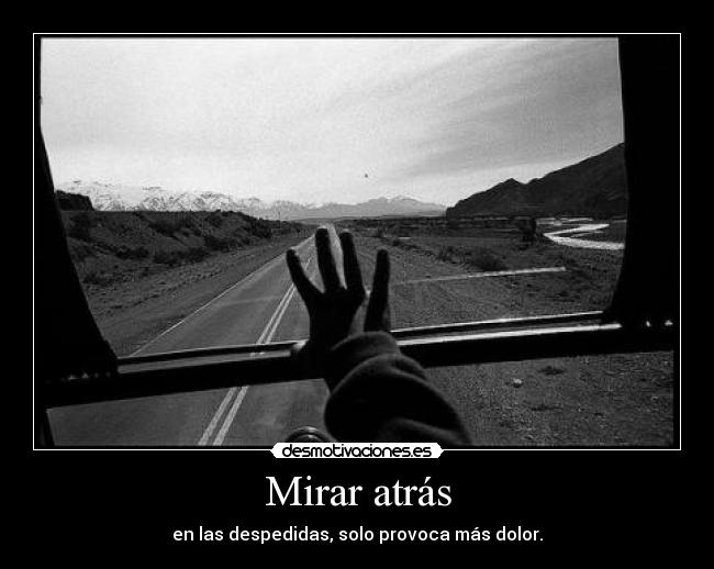 Mirar atrás - en las despedidas, solo provoca más dolor.