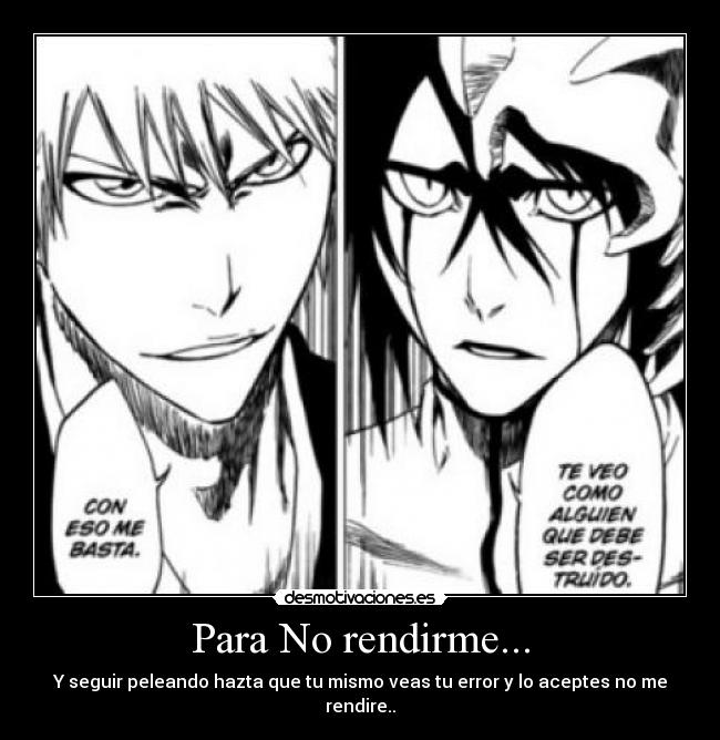 Para No rendirme... - Y seguir peleando hazta que tu mismo veas tu error y lo aceptes no me rendire..