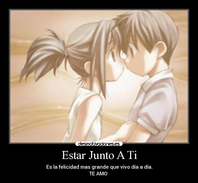 Estar Junto A Ti - Es la felicidad mas grande que vivo día a día.
TE AMO ♥