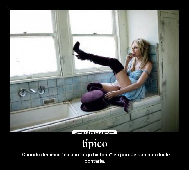 típico - Cuando decimos es una larga historia es porque aún nos duele contarla.
