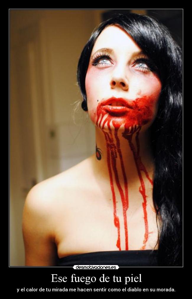 Ese fuego de tu piel - y el calor de tu mirada me hacen sentir como el diablo en su morada.