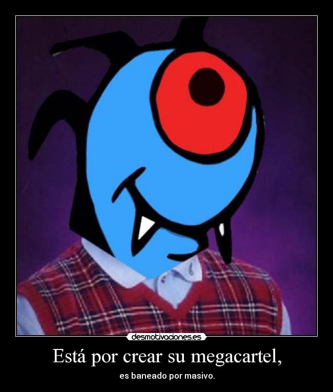 Está por crear su megacartel, - es baneado por masivo.