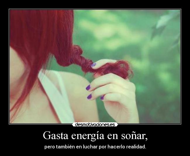 Gasta energía en soñar, - 