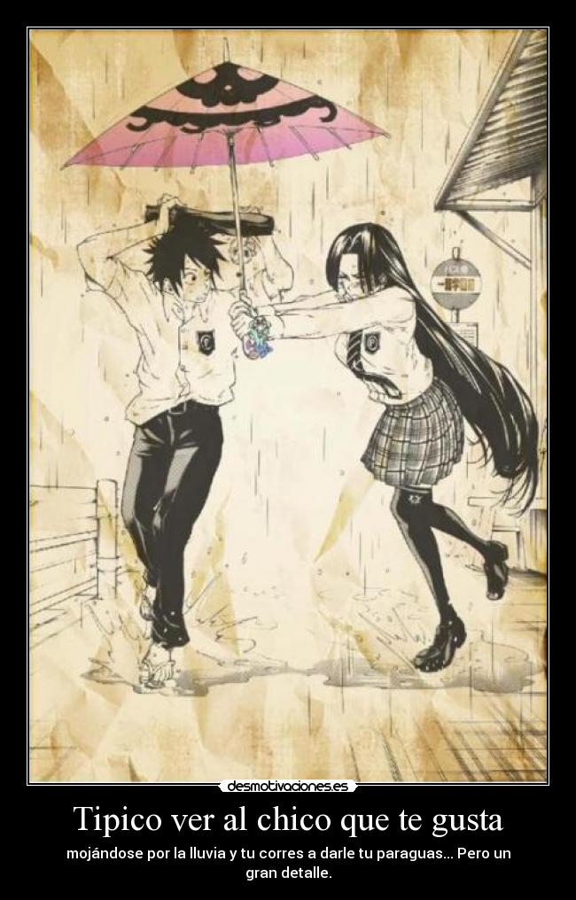 Tipico ver al chico que te gusta - mojándose por la lluvia y tu corres a darle tu paraguas... Pero un gran detalle.