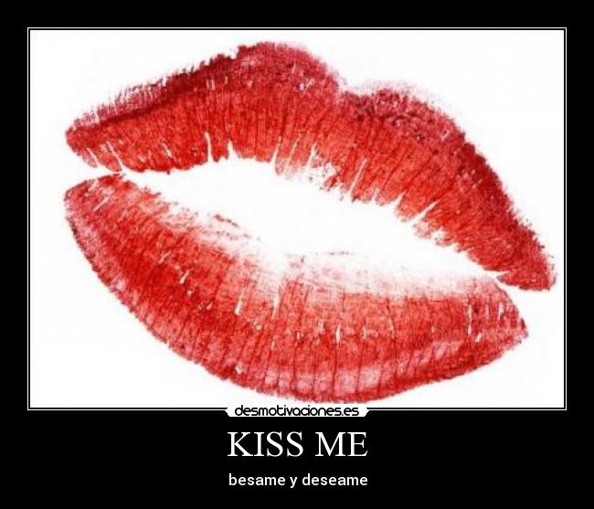 KISS ME - besame y deseame