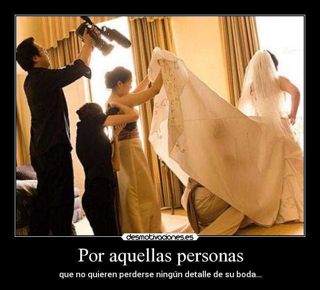 Por aquellas personas - que no quieren perderse ningún detalle de su boda...