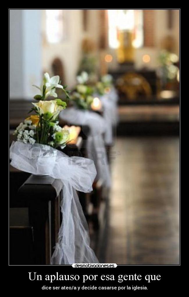 Un aplauso por esa gente que - dice ser ateo/a y decide casarse por la iglesia.