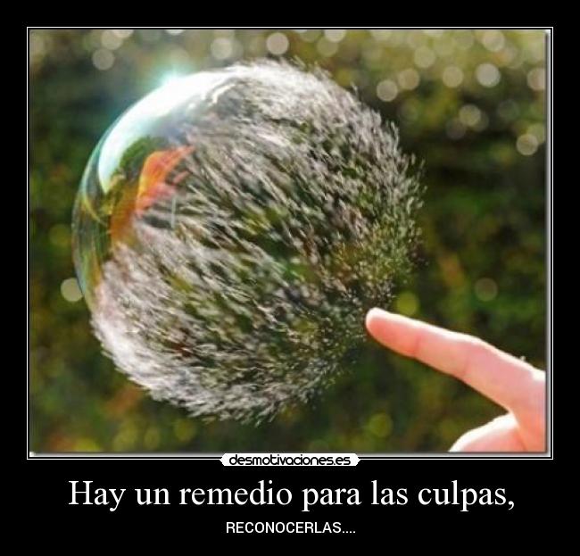 Hay un remedio para las culpas, - RECONOCERLAS....