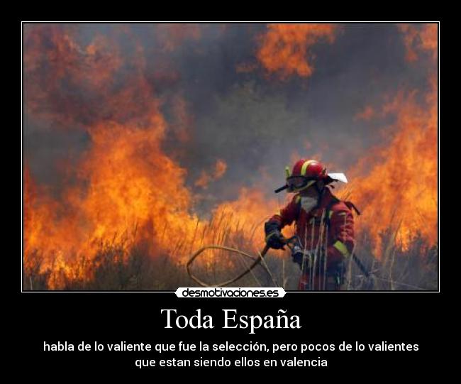 Toda España - habla de lo valiente que fue la selección, pero pocos de lo valientes
que estan siendo ellos en valencia