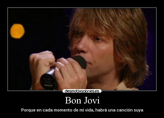 Bon Jovi - Porque en cada momento de mi vida, habrá una canción suya