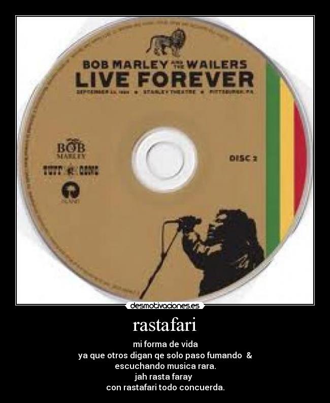rastafari - mi forma de vida
ya que otros digan qe solo paso fumando &
escuchando musica rara.
jah rasta faray ♥
con rastafari todo concuerda.