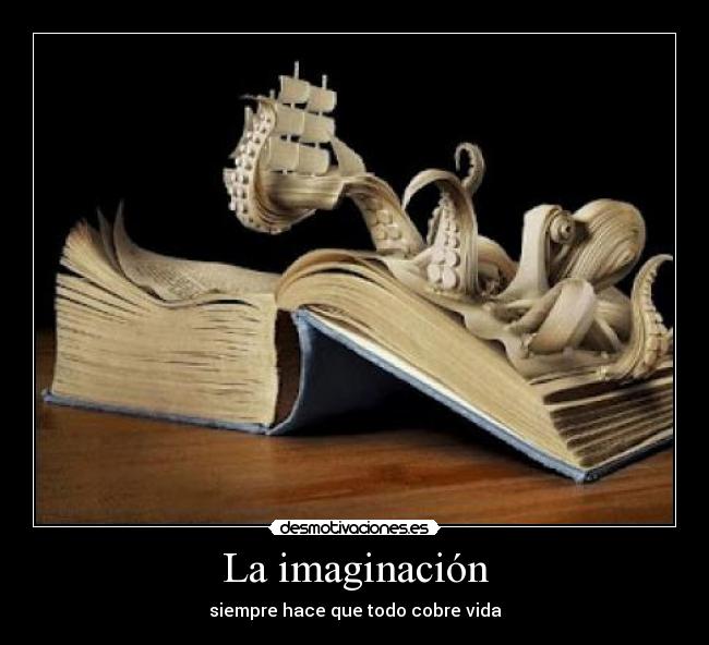 La imaginación - siempre hace que todo cobre vida