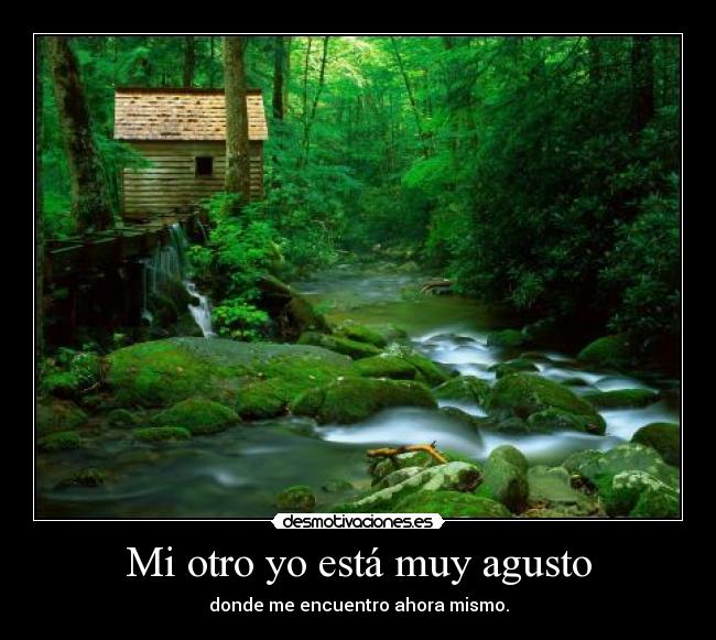 Mi otro yo está muy agusto - donde me encuentro ahora mismo.