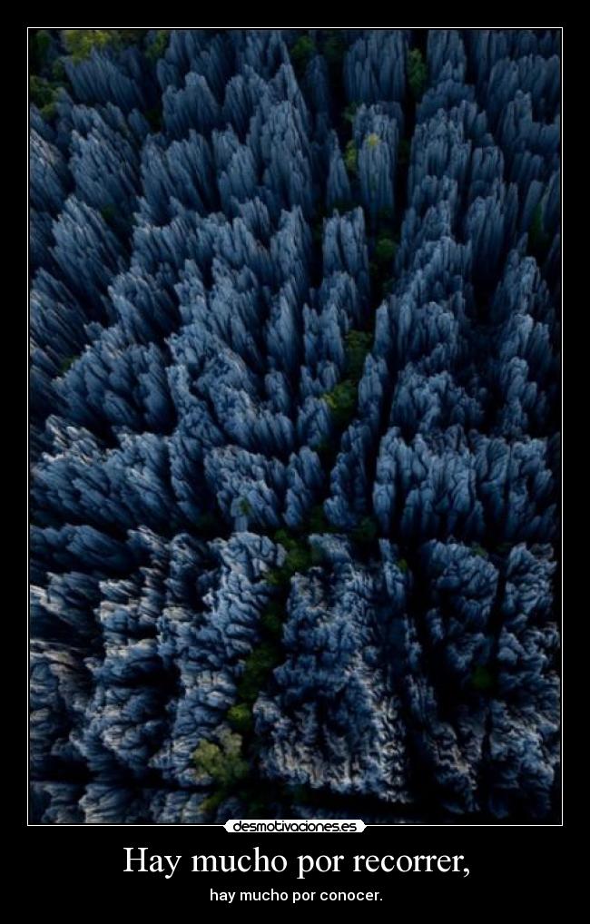 Hay mucho por recorrer, - hay mucho por conocer.