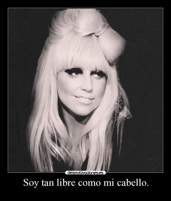 Soy tan libre como mi cabello. -