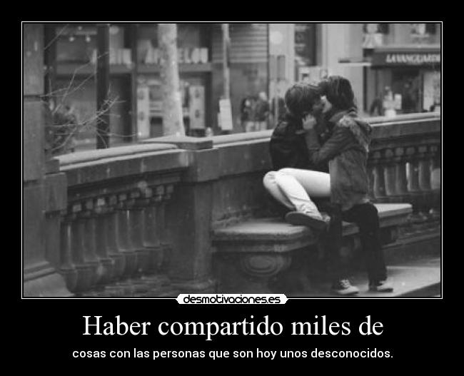 Haber compartido miles de -