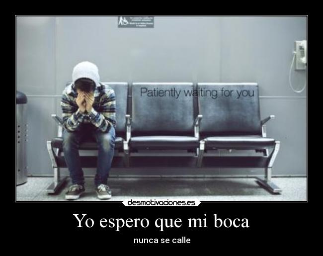Yo espero que mi boca - nunca se calle