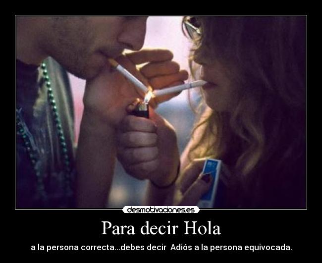 Para decir Hola - a la persona correcta...debes decir Adiós a la persona equivocada.