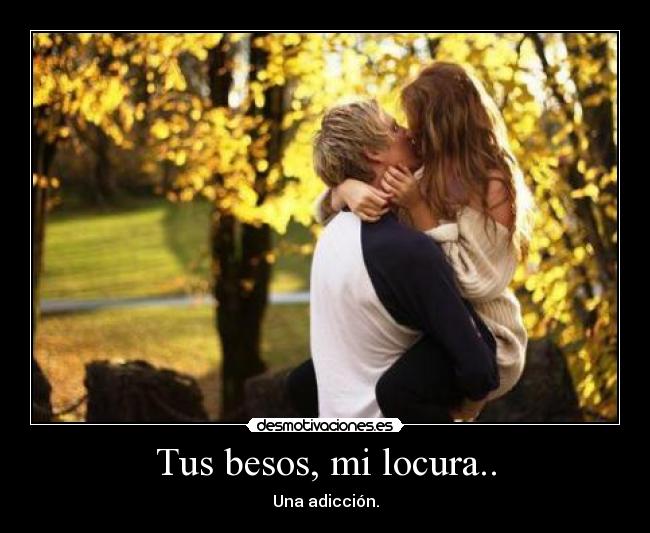 Tus besos, mi locura.. -