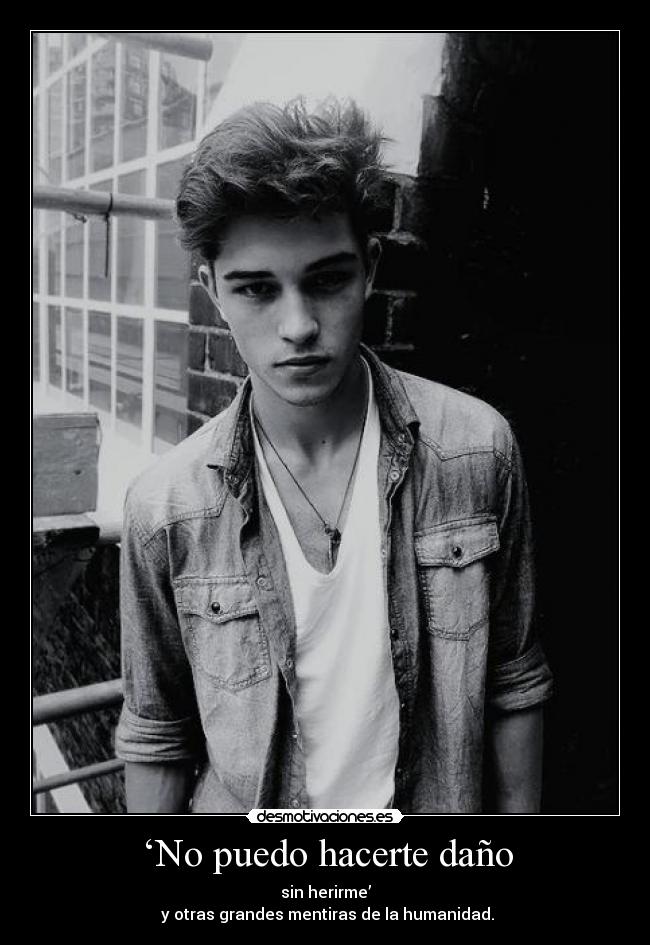‘No puedo hacerte daño - sin herirme’
y otras grandes mentiras de la humanidad.