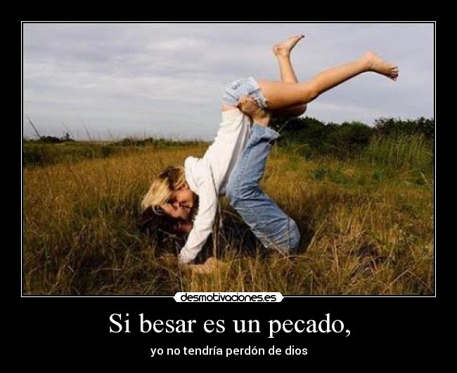 Si besar es un pecado, - yo no tendría perdón de dios