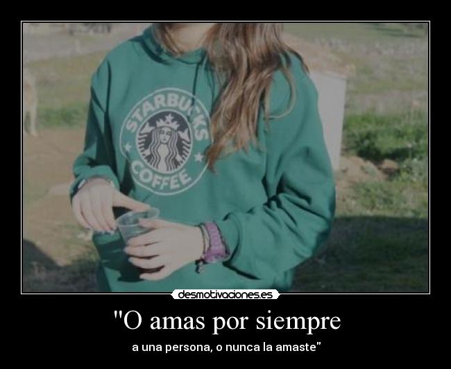 O amas por siempre - a una persona, o nunca la amaste