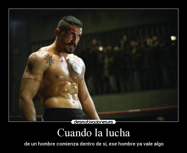 Cuando la lucha - de un hombre comienza dentro de si, ese hombre ya vale algo