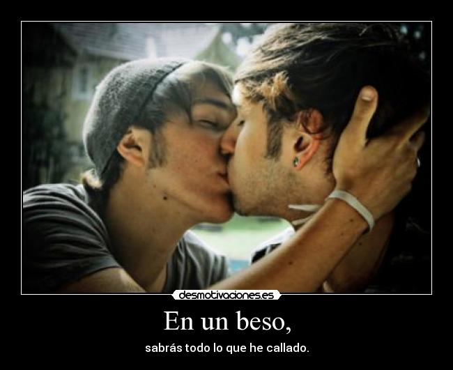 En un beso, - sabrás todo lo que he callado.