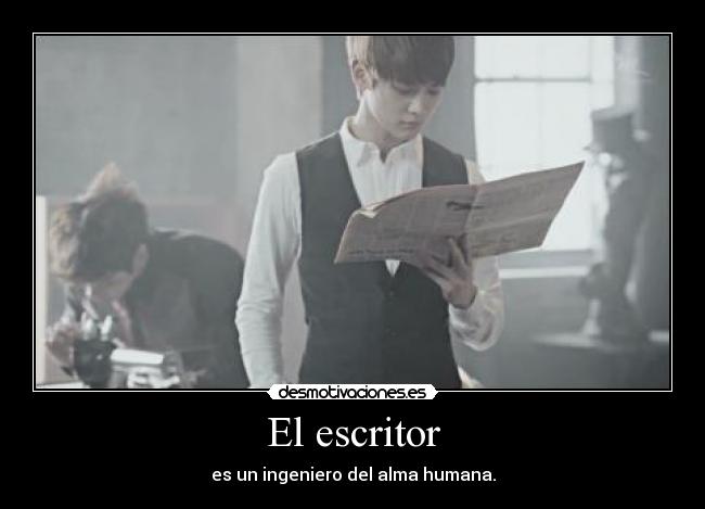 El escritor - es un ingeniero del alma humana.