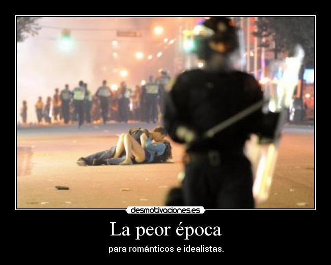 La peor época - para románticos e idealistas.