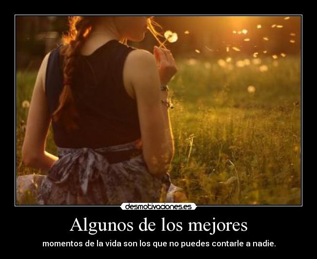 Algunos de los mejores - momentos de la vida son los que no puedes contarle a nadie.