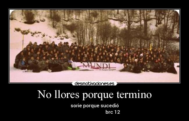 No llores porque termino - sorie porque sucedió
brc 12