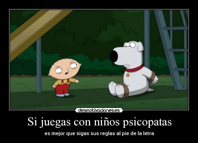 Si juegas con niños psicopatas - es mejor que sigas sus reglas al pie de la letra
