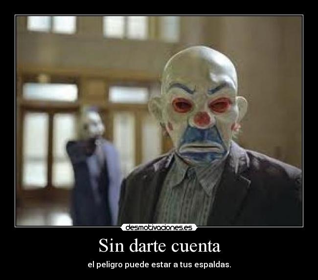 Sin darte cuenta - el peligro puede estar a tus espaldas.