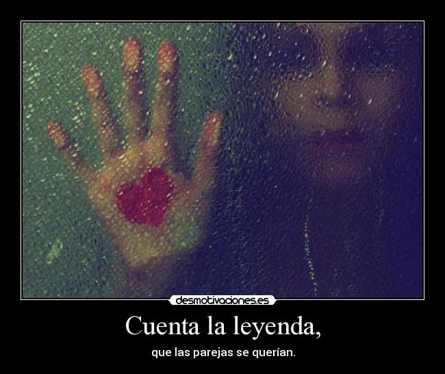 Cuenta la leyenda, - que las parejas se querían.