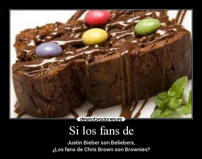 Si los fans de - Justin Bieber son Beliebers,
¿Los fans de Chris Brown son Brownies?